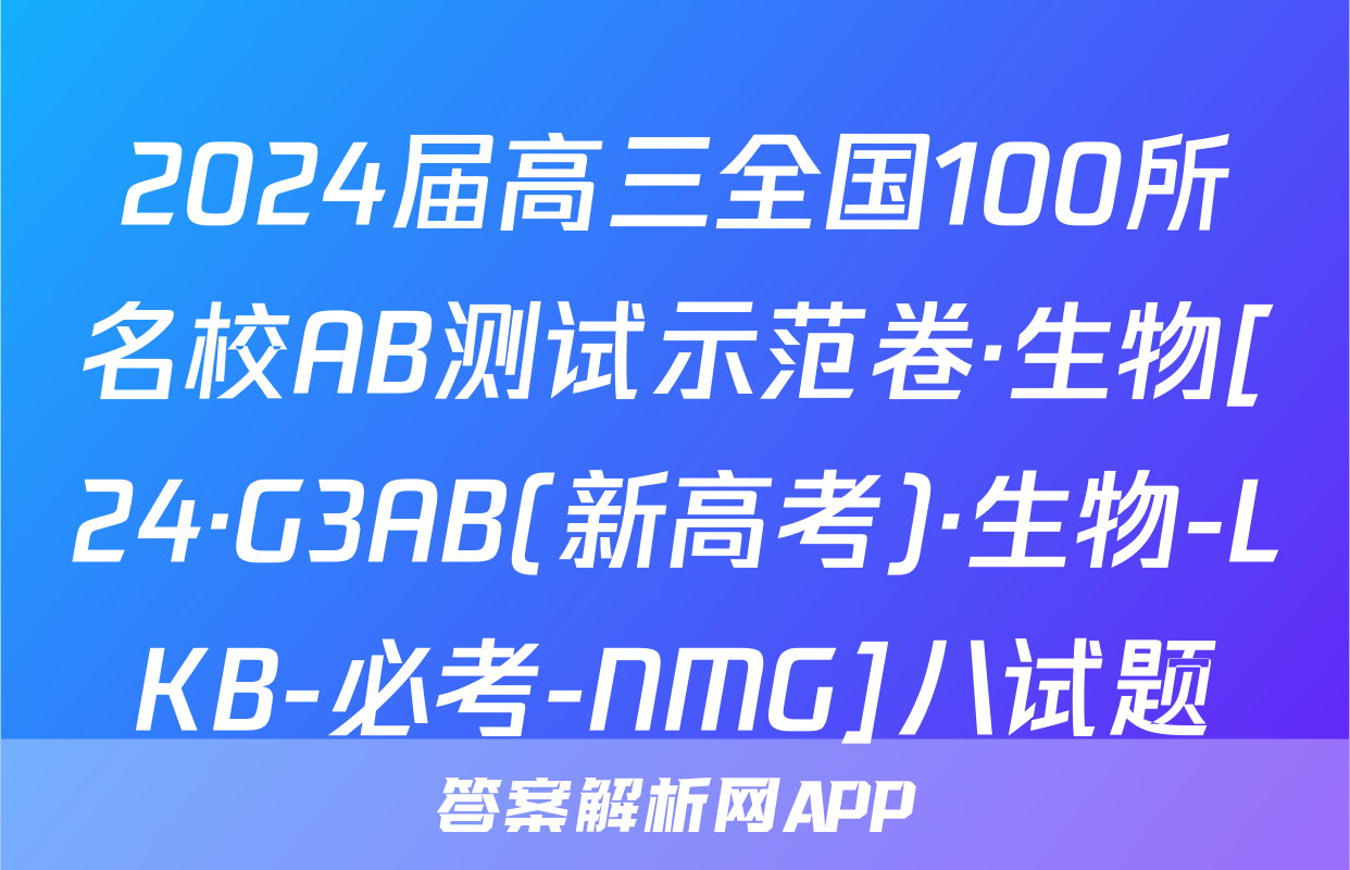 2024届高三全国100所名校AB测试示范卷·生物[24·G3AB(新高考)·生物-LKB-必考-NMG]八试题