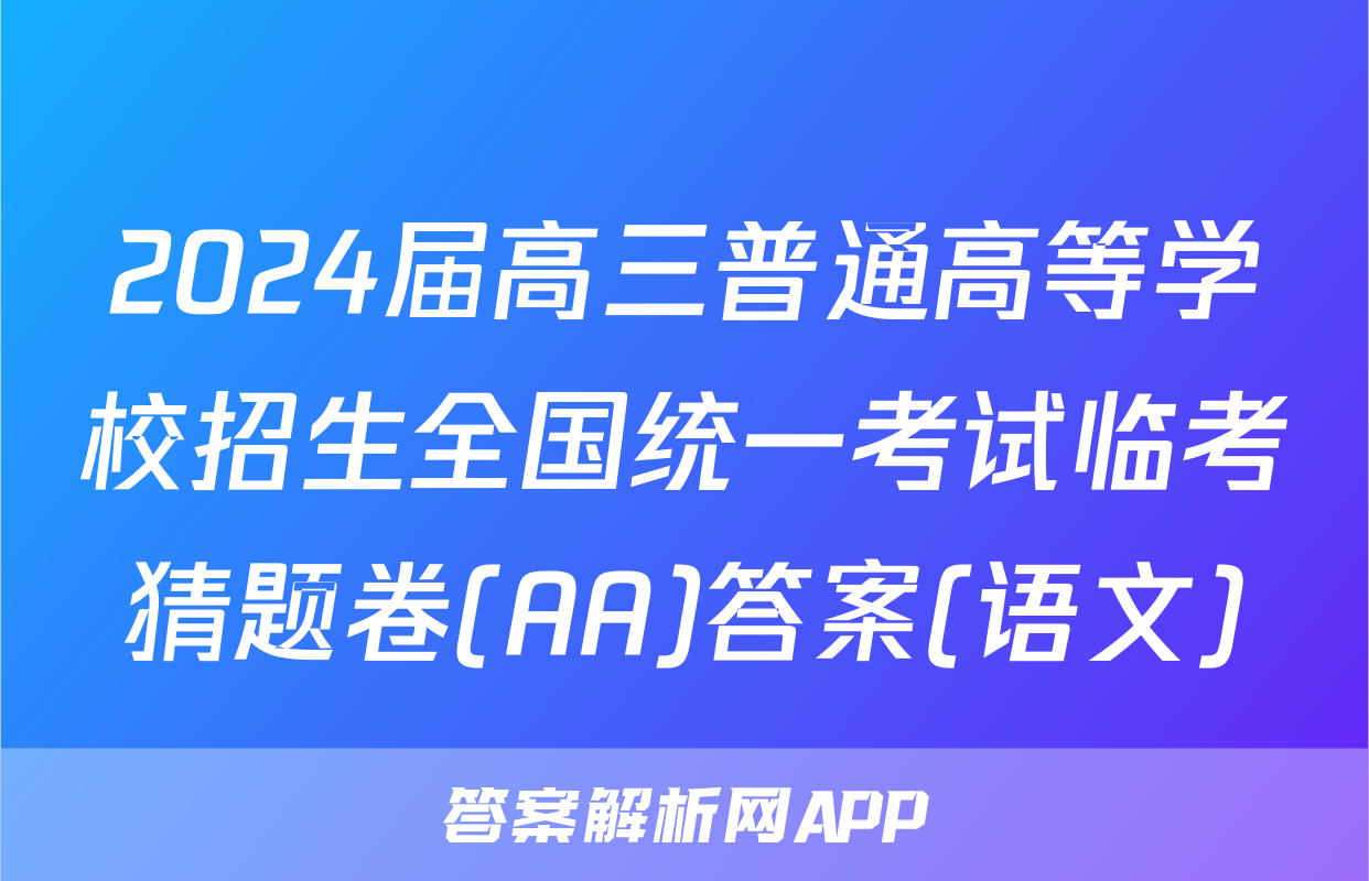 2024届高三普通高等学校招生全国统一考试临考猜题卷(AA)答案(语文)