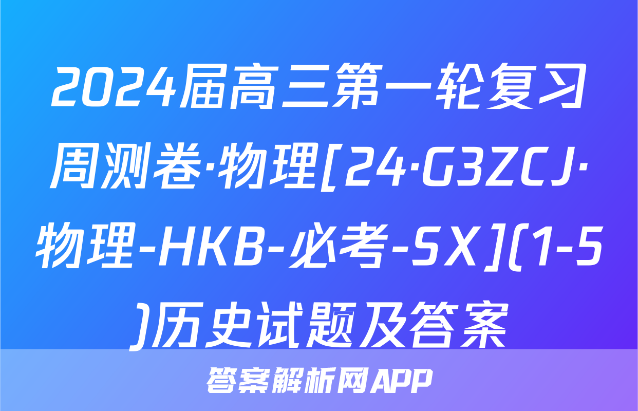 2024届高三第一轮复习周测卷·物理[24·G3ZCJ·物理-HKB-必考-SX](1-5)历史试题及答案