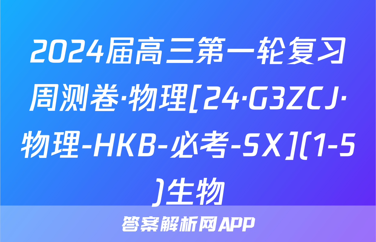 2024届高三第一轮复习周测卷·物理[24·G3ZCJ·物理-HKB-必考-SX](1-5)生物
