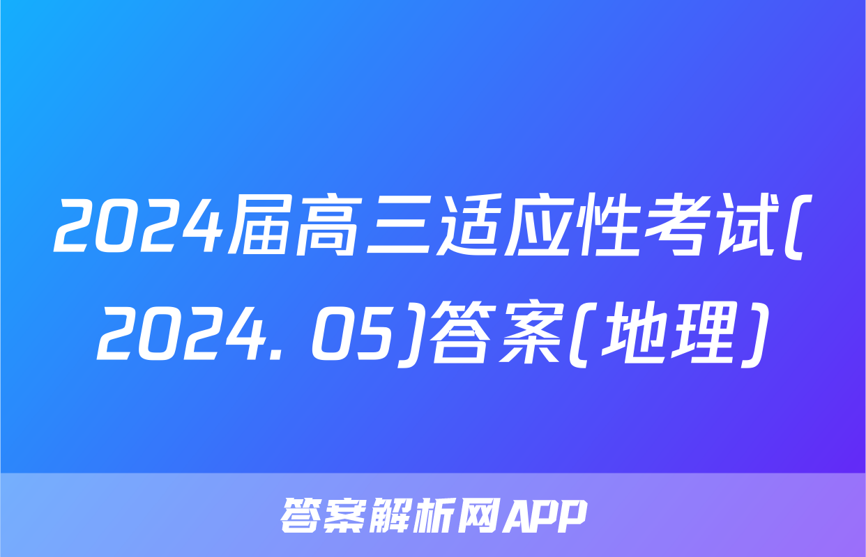 2024届高三适应性考试(2024. 05)答案(地理)