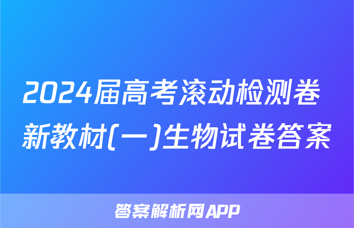 2024届高考滚动检测卷 新教材(一)生物试卷答案