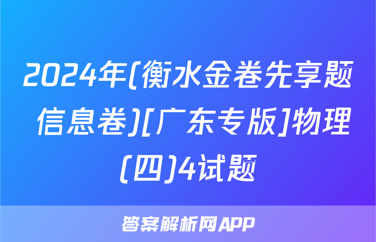 2024年(衡水金卷先享题 信息卷)[广东专版]物理(四)4试题