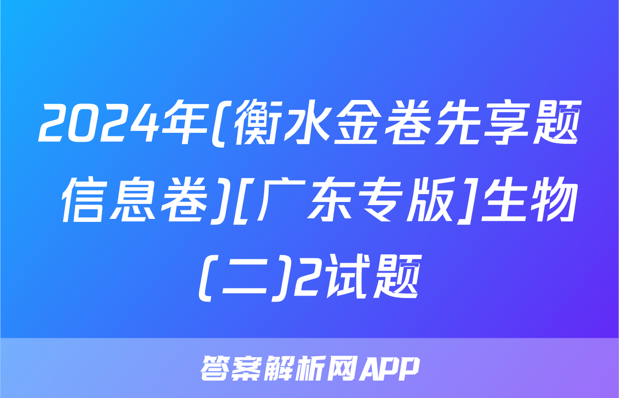 2024年(衡水金卷先享题 信息卷)[广东专版]生物(二)2试题