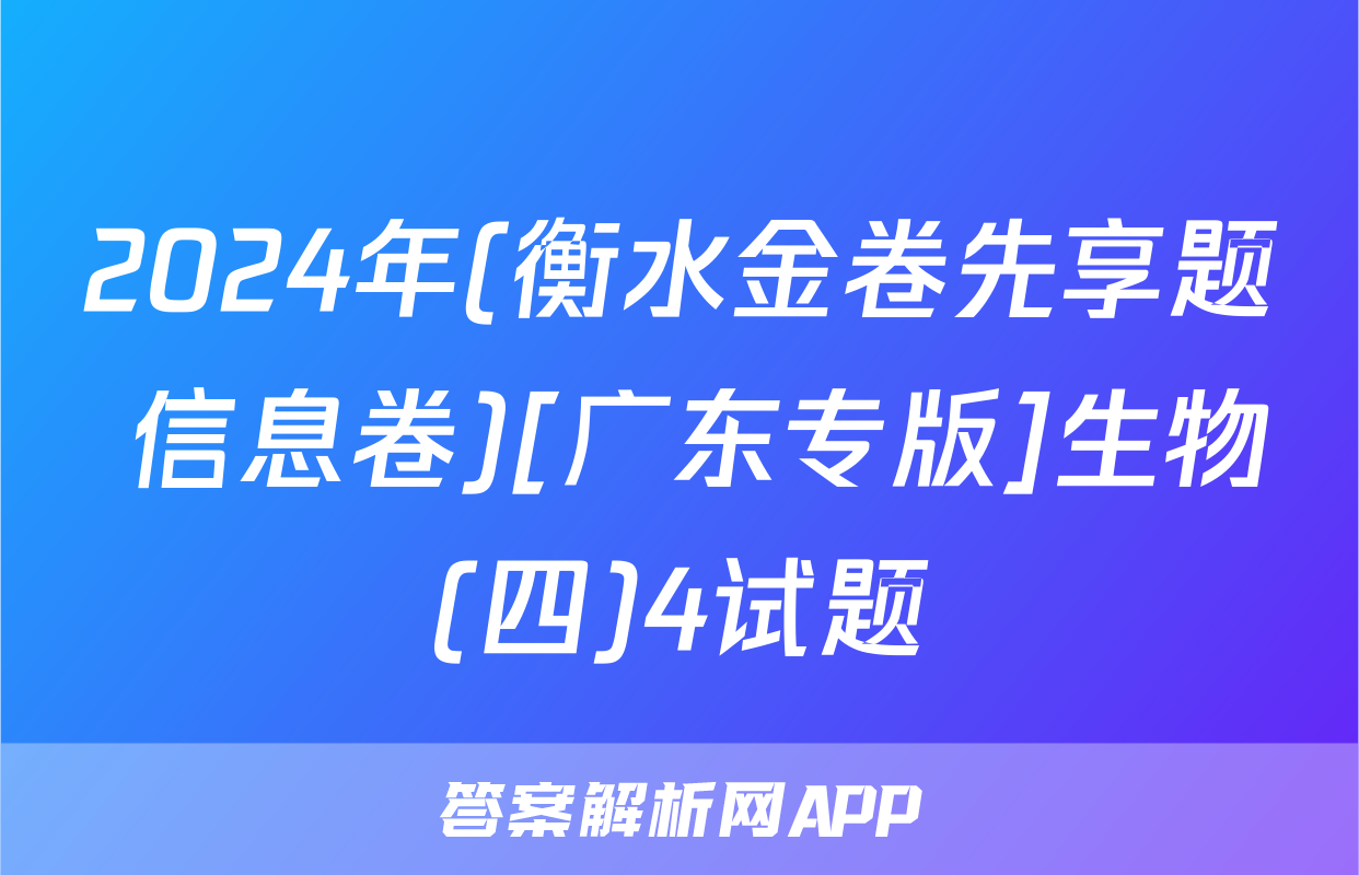 2024年(衡水金卷先享题 信息卷)[广东专版]生物(四)4试题