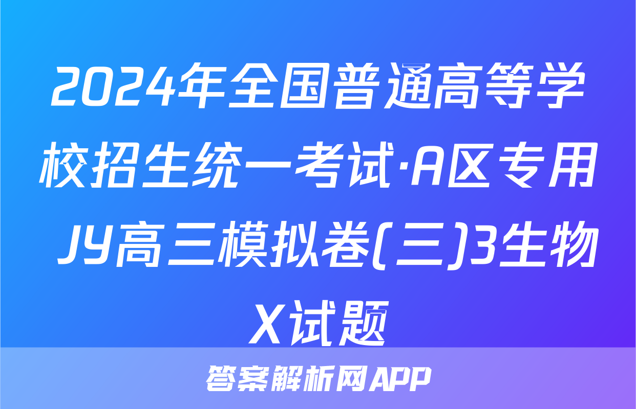 2024年全国普通高等学校招生统一考试·A区专用 JY高三模拟卷(三)3生物X试题