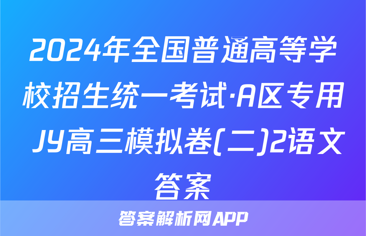 2024年全国普通高等学校招生统一考试·A区专用 JY高三模拟卷(二)2语文答案