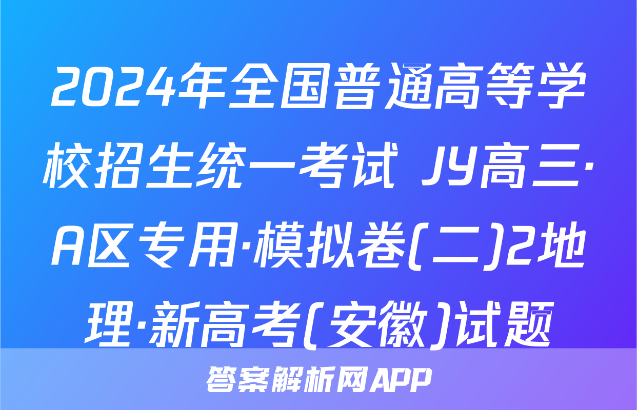 2024年全国普通高等学校招生统一考试 JY高三·A区专用·模拟卷(二)2地理·新高考(安徽)试题