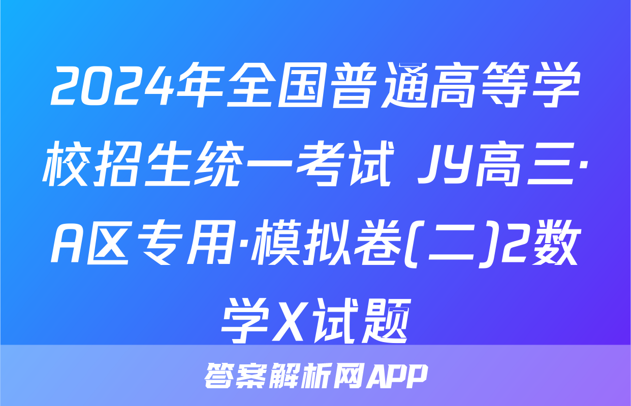 2024年全国普通高等学校招生统一考试 JY高三·A区专用·模拟卷(二)2数学X试题