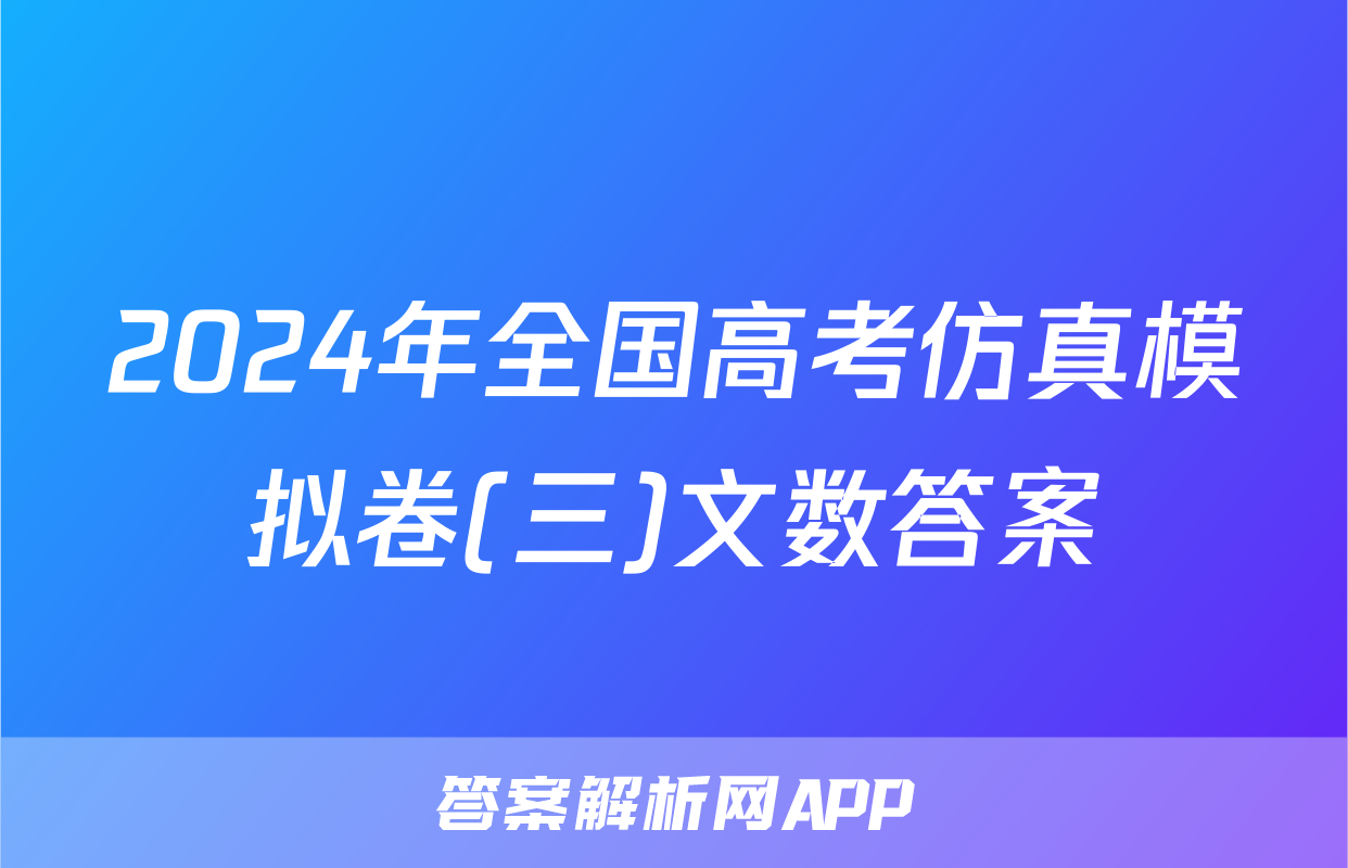 2024年全国高考仿真模拟卷(三)文数答案