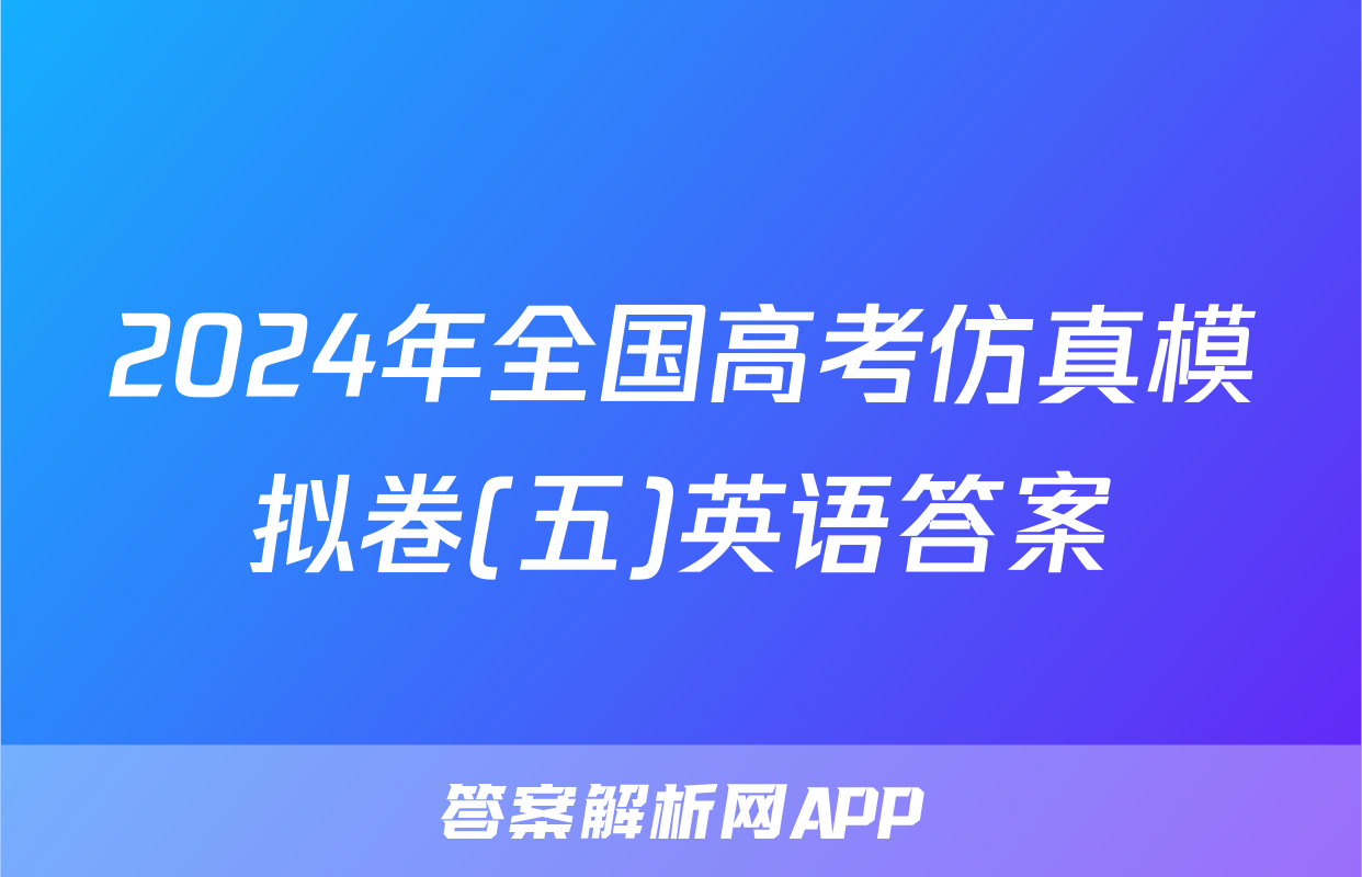 2024年全国高考仿真模拟卷(五)英语答案