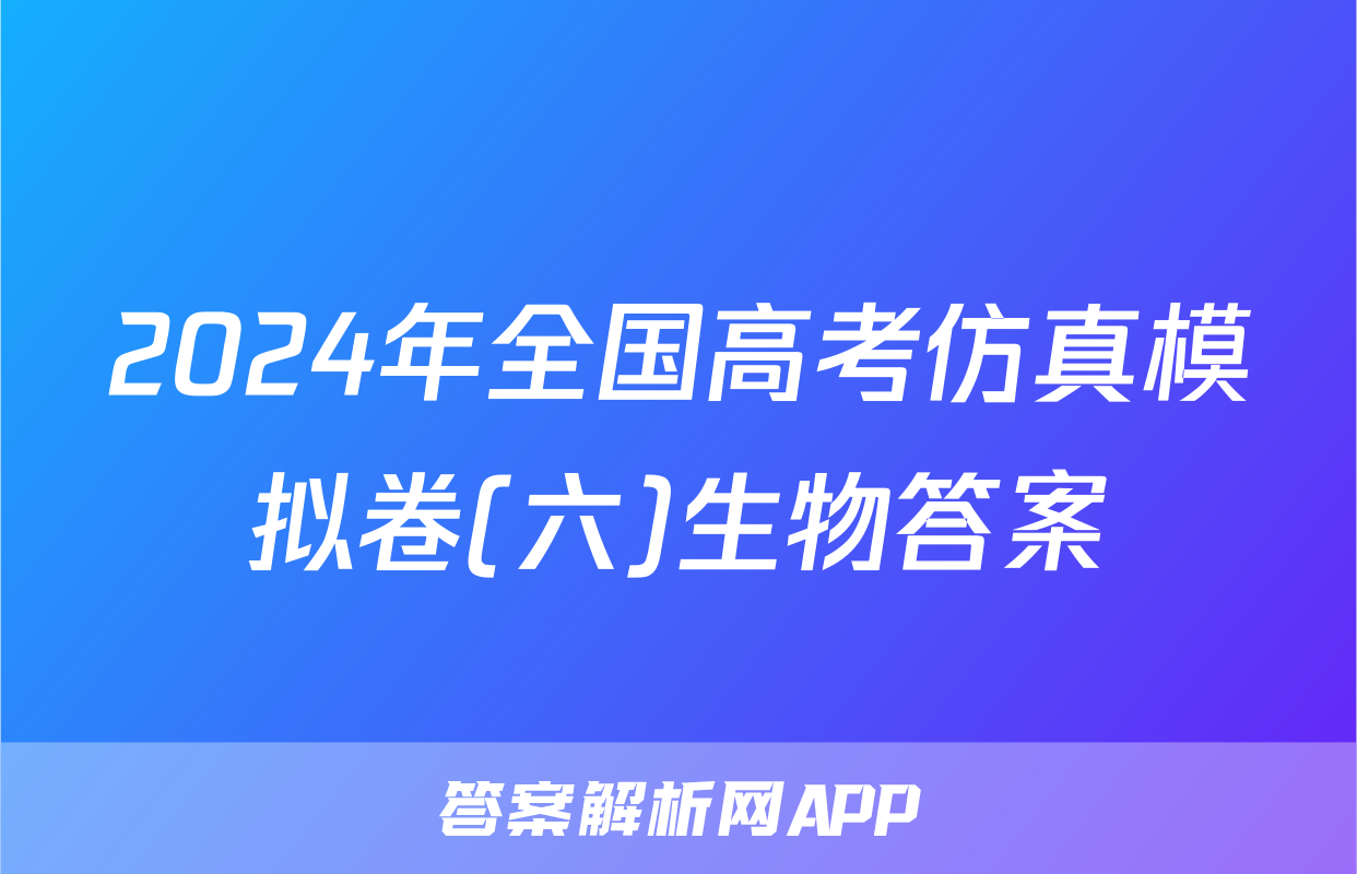 2024年全国高考仿真模拟卷(六)生物答案