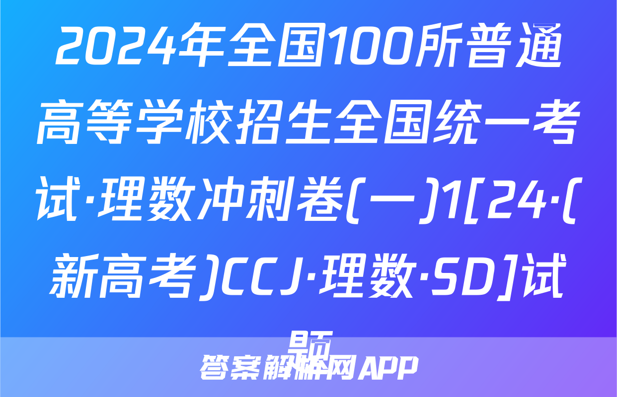 2024年全国100所普通高等学校招生全国统一考试·理数冲刺卷(一)1[24·(新高考)CCJ·理数·SD]试题