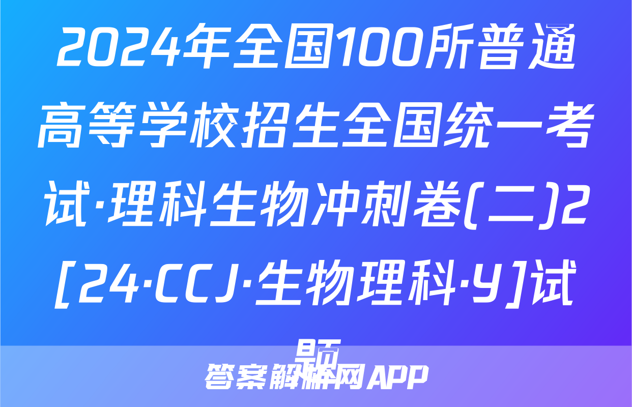 2024年全国100所普通高等学校招生全国统一考试·理科生物冲刺卷(二)2[24·CCJ·生物理科·Y]试题