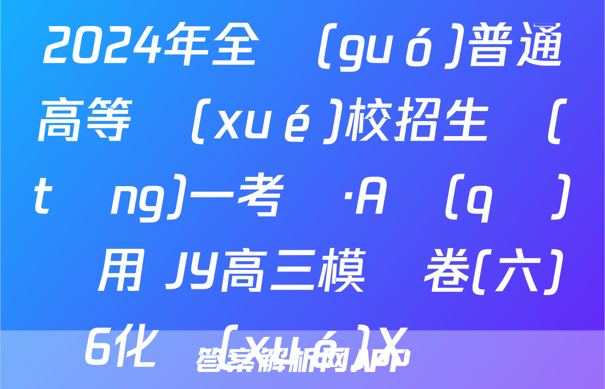 2024年全國(guó)普通高等學(xué)校招生統(tǒng)一考試·A區(qū)專用 JY高三模擬卷(六)6化學(xué)X試題