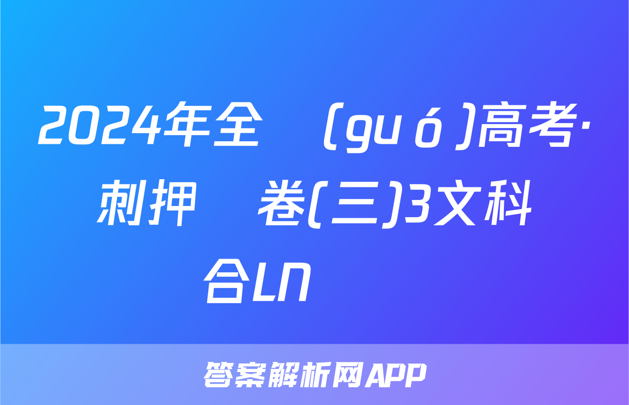 2024年全國(guó)高考·沖刺押題卷(三)3文科綜合LN試題