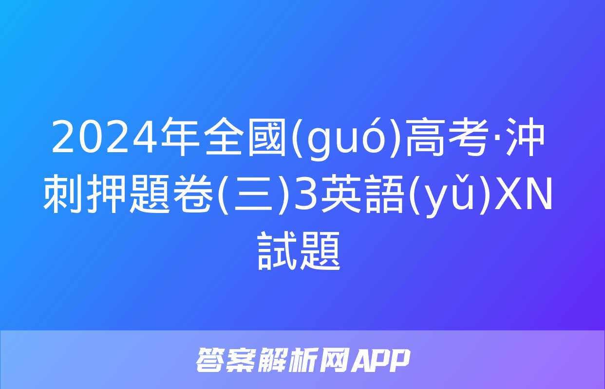 2024年全國(guó)高考·沖刺押題卷(三)3英語(yǔ)XN試題