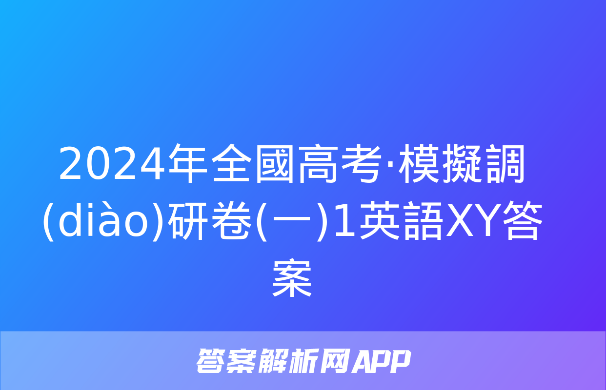 2024年全國高考·模擬調(diào)研卷(一)1英語XY答案