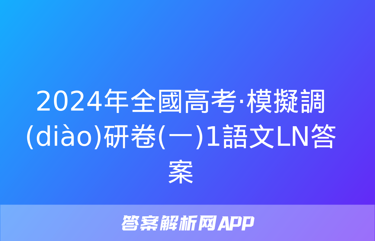 2024年全國高考·模擬調(diào)研卷(一)1語文LN答案