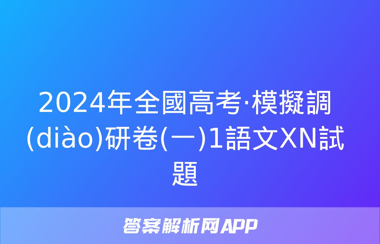 2024年全國高考·模擬調(diào)研卷(一)1語文XN試題