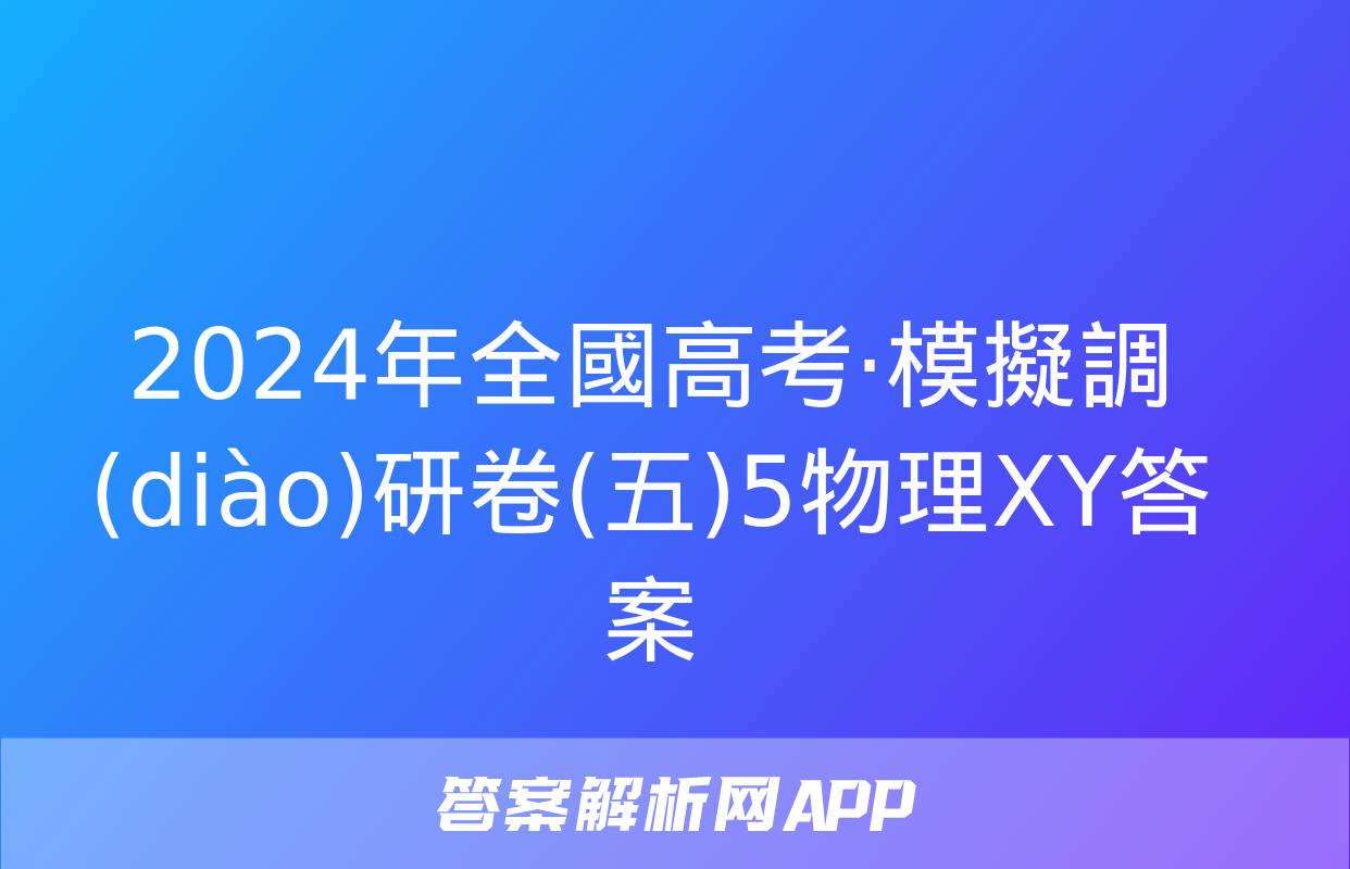 2024年全國高考·模擬調(diào)研卷(五)5物理XY答案