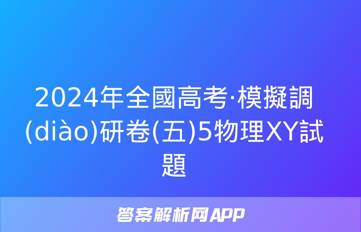 2024年全國高考·模擬調(diào)研卷(五)5物理XY試題