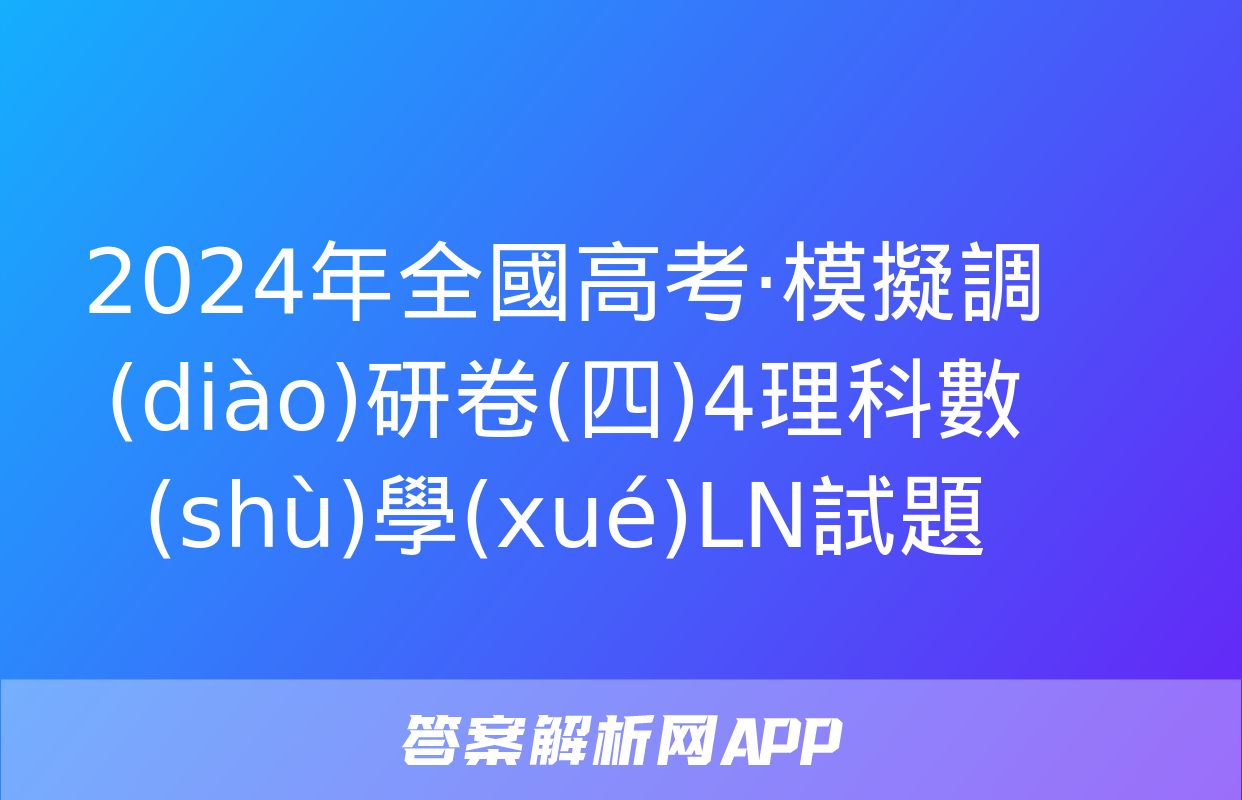 2024年全國高考·模擬調(diào)研卷(四)4理科數(shù)學(xué)LN試題