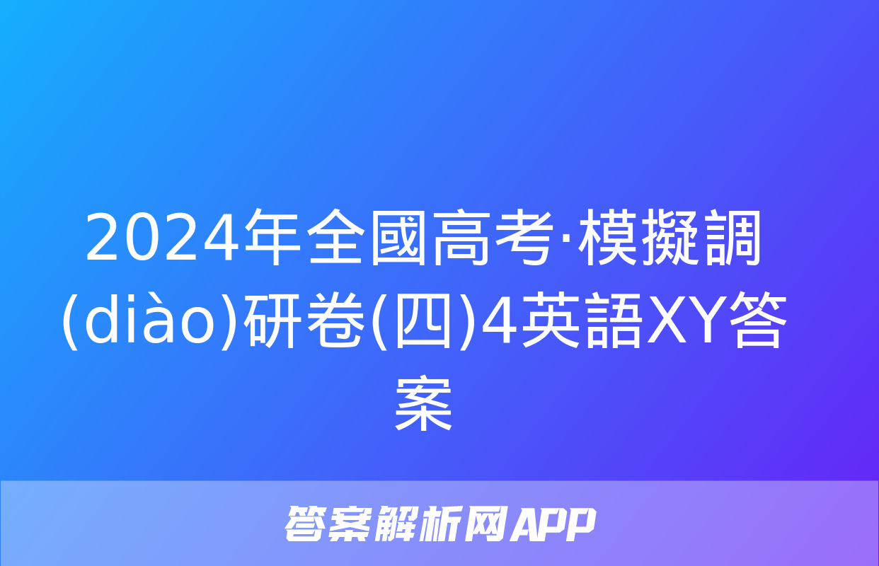 2024年全國高考·模擬調(diào)研卷(四)4英語XY答案