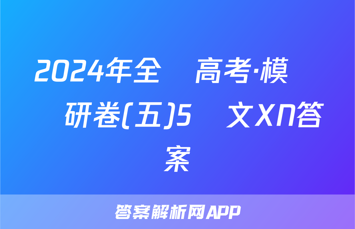 2024年全國高考·模擬調研卷(五)5語文XN答案