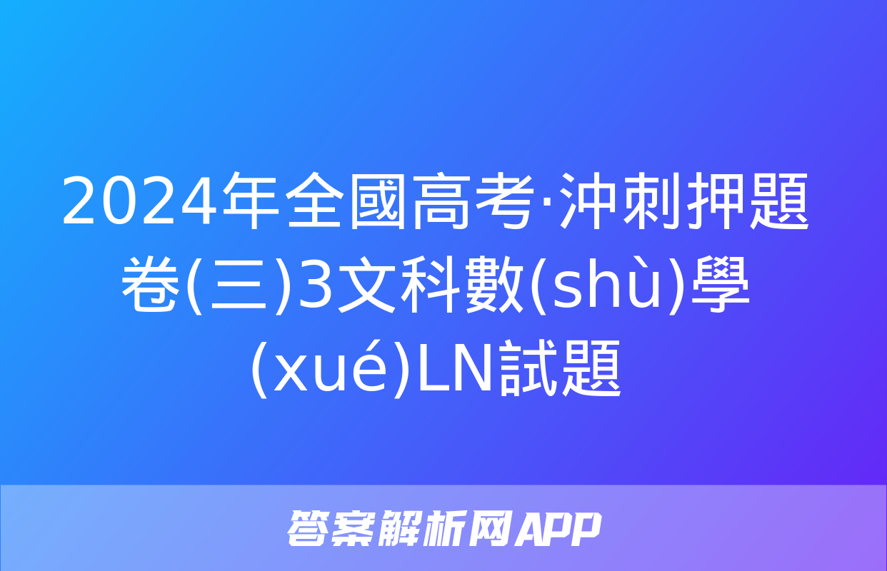 2024年全國高考·沖刺押題卷(三)3文科數(shù)學(xué)LN試題