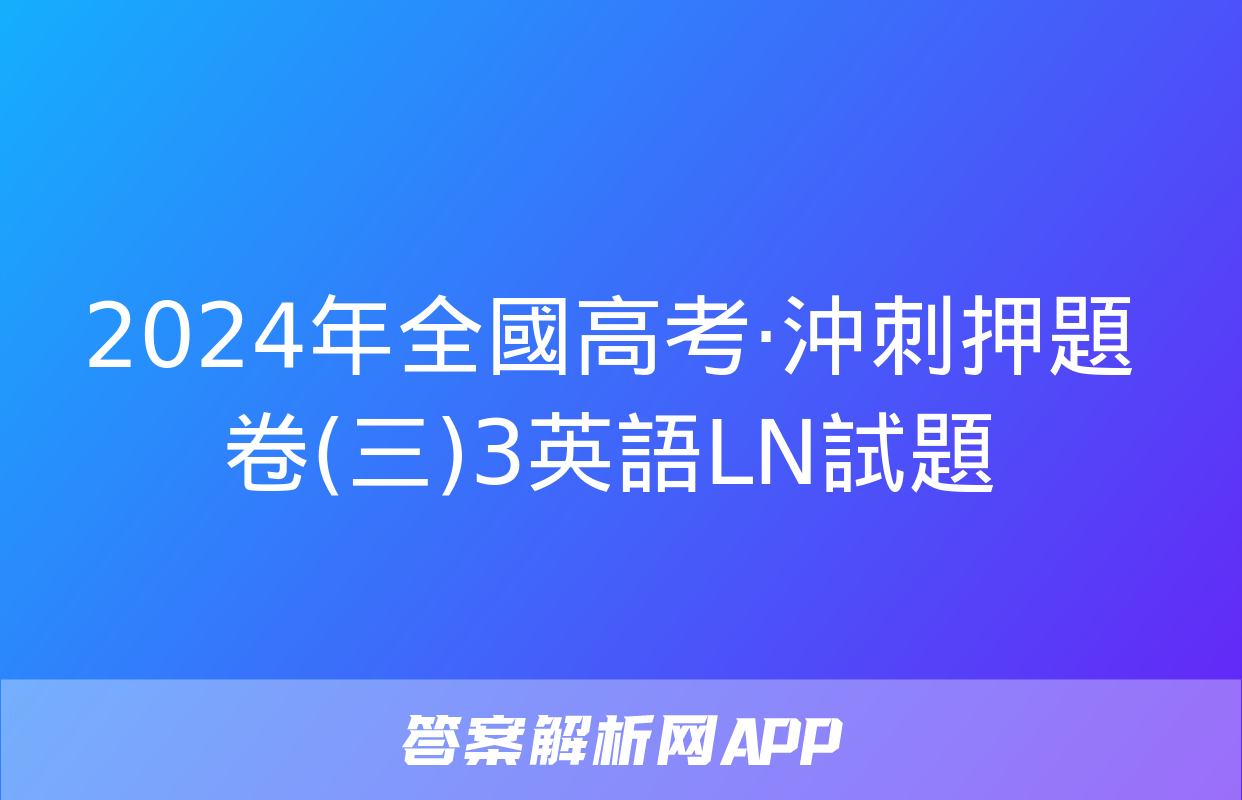 2024年全國高考·沖刺押題卷(三)3英語LN試題