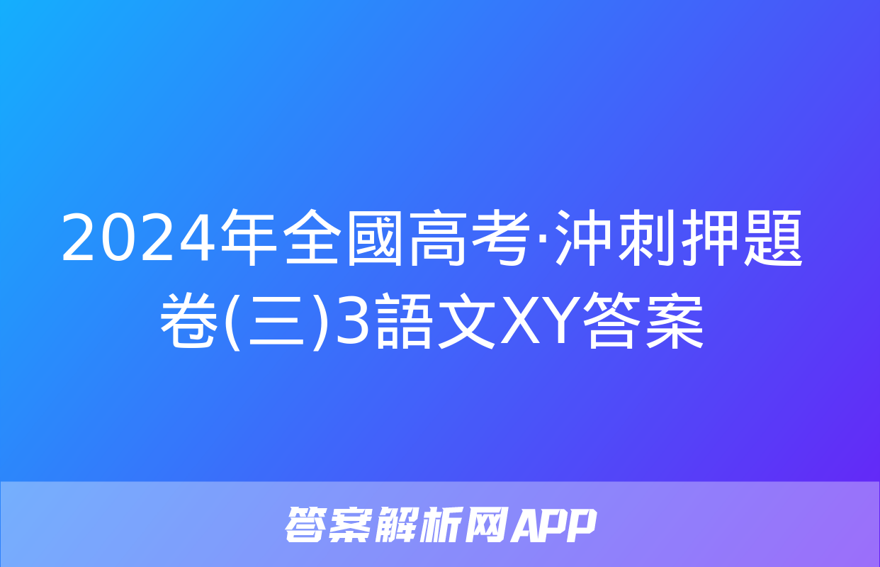 2024年全國高考·沖刺押題卷(三)3語文XY答案