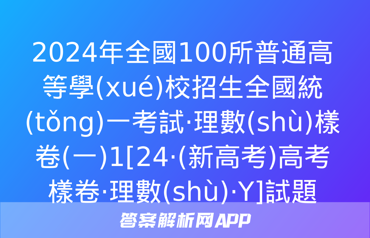 2024年全國100所普通高等學(xué)校招生全國統(tǒng)一考試·理數(shù)樣卷(一)1[24·(新高考)高考樣卷·理數(shù)·Y]試題