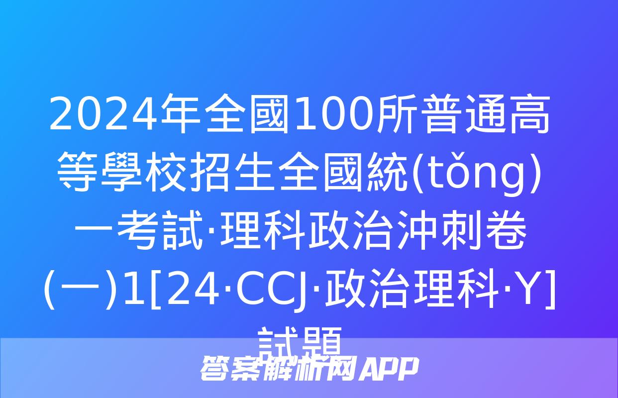 2024年全國100所普通高等學校招生全國統(tǒng)一考試·理科政治沖刺卷(一)1[24·CCJ·政治理科·Y]試題