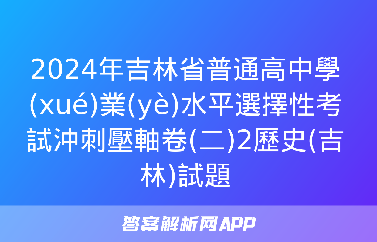 2024年吉林省普通高中學(xué)業(yè)水平選擇性考試沖刺壓軸卷(二)2歷史(吉林)試題