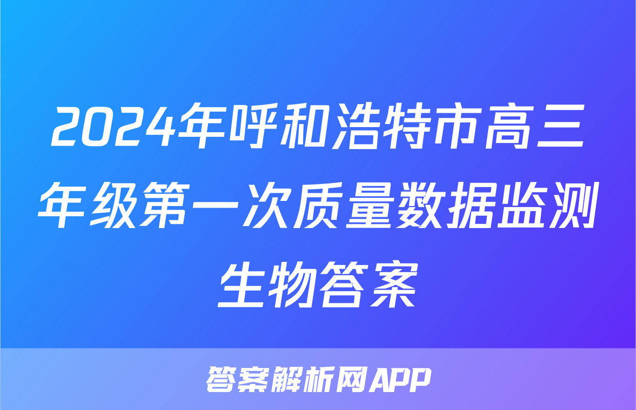 2024年呼和浩特市高三年级第一次质量数据监测生物答案
