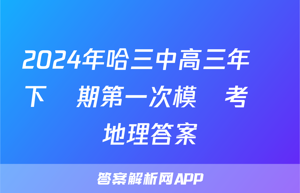 2024年哈三中高三年級下學期第一次模擬考試地理答案