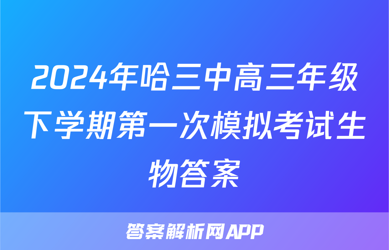 2024年哈三中高三年级下学期第一次模拟考试生物答案