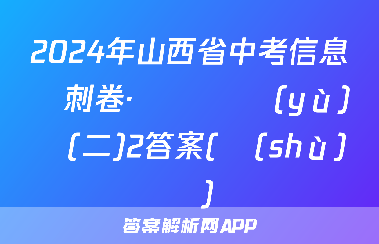 2024年山西省中考信息沖刺卷·壓軸與預(yù)測(二)2答案(數(shù)學)