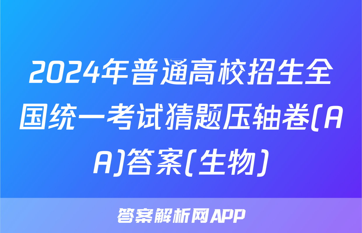 2024年普通高校招生全国统一考试猜题压轴卷(AA)答案(生物)