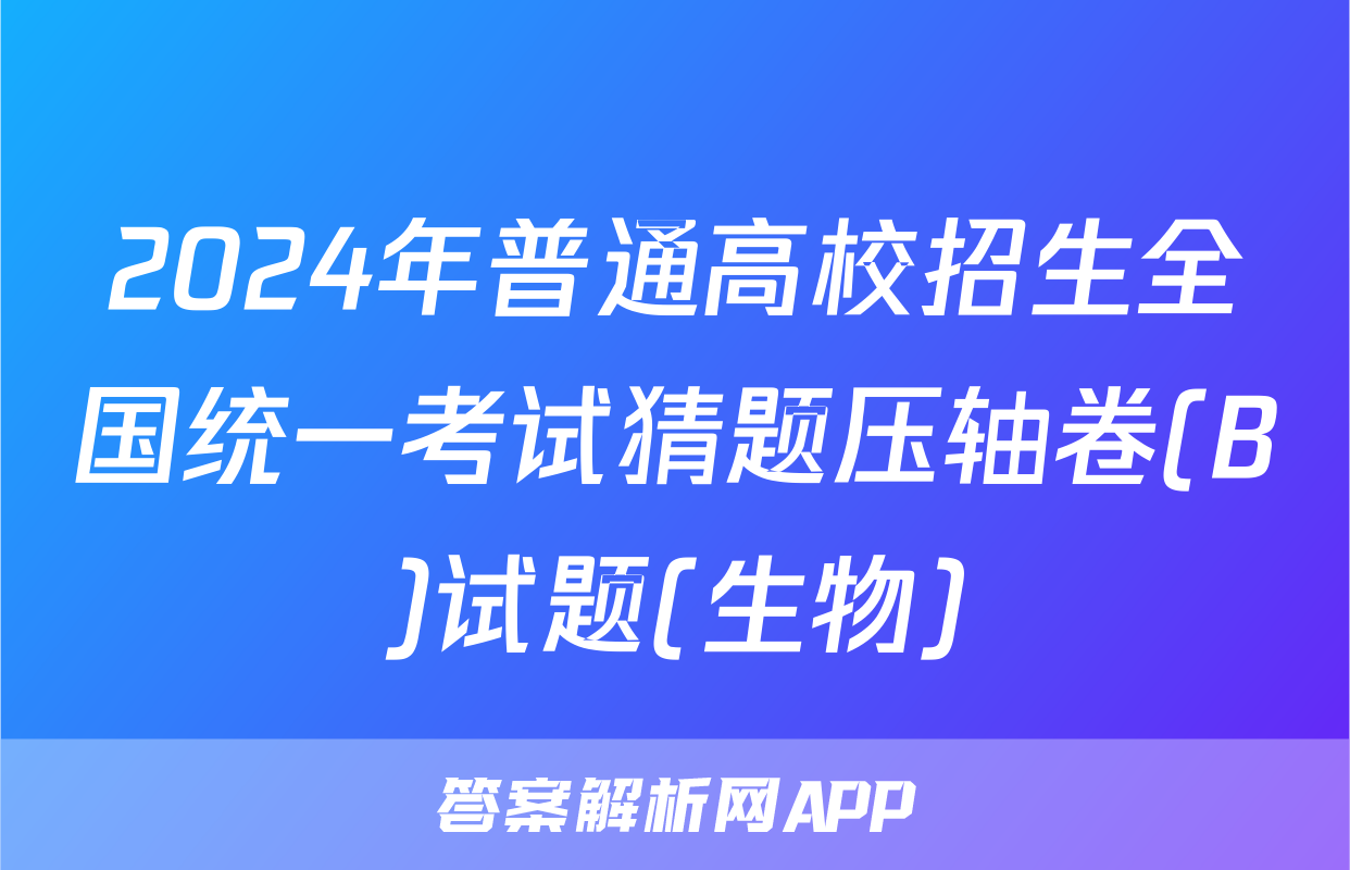 2024年普通高校招生全国统一考试猜题压轴卷(B)试题(生物)