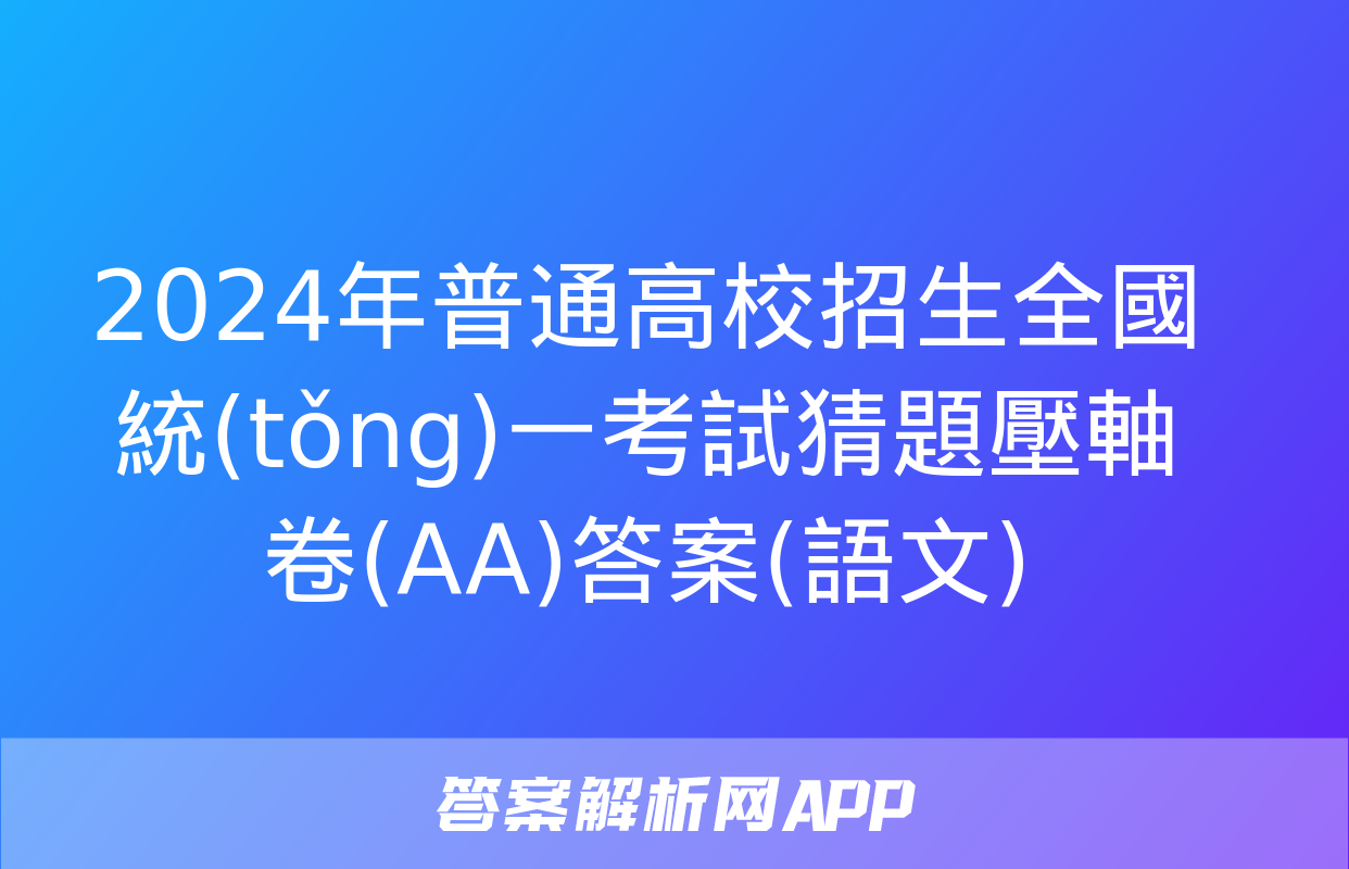 2024年普通高校招生全國統(tǒng)一考試猜題壓軸卷(AA)答案(語文)