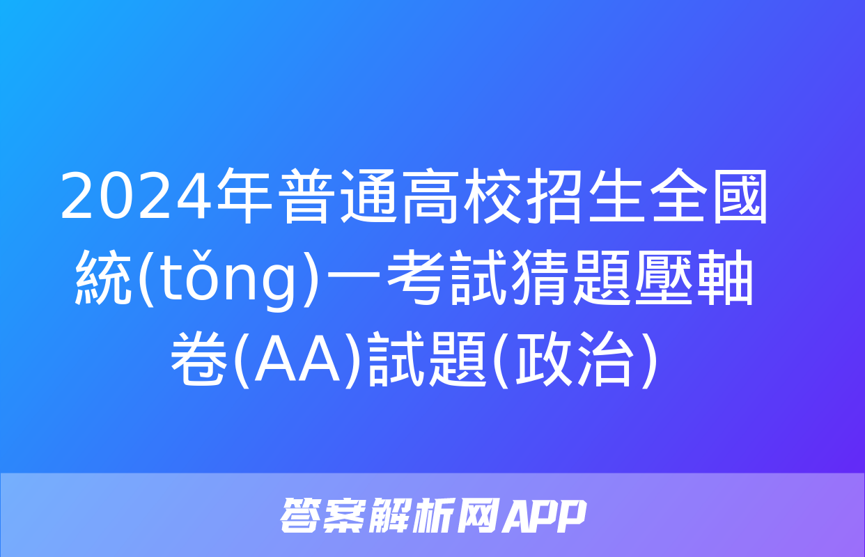 2024年普通高校招生全國統(tǒng)一考試猜題壓軸卷(AA)試題(政治)