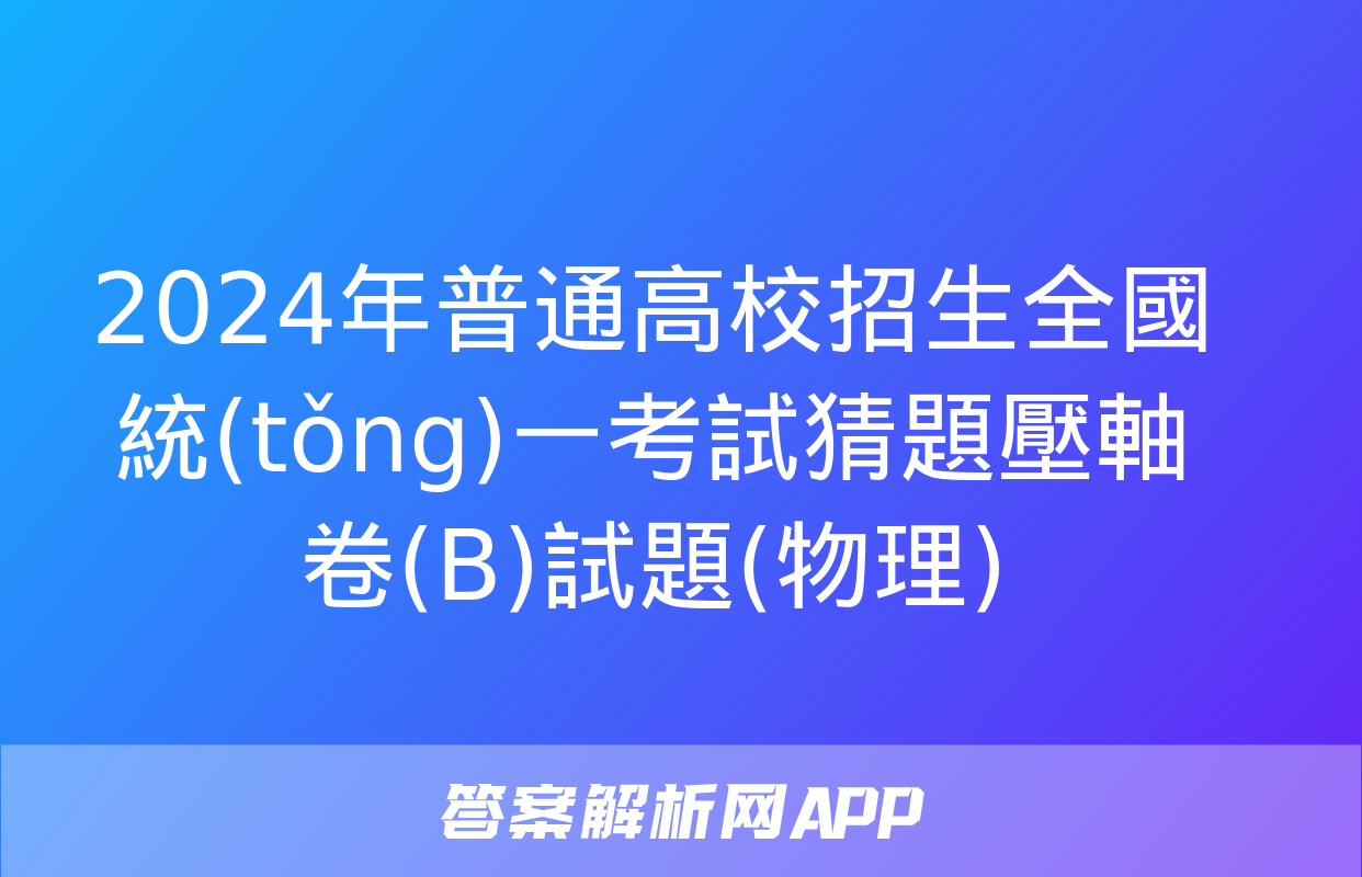 2024年普通高校招生全國統(tǒng)一考試猜題壓軸卷(B)試題(物理)