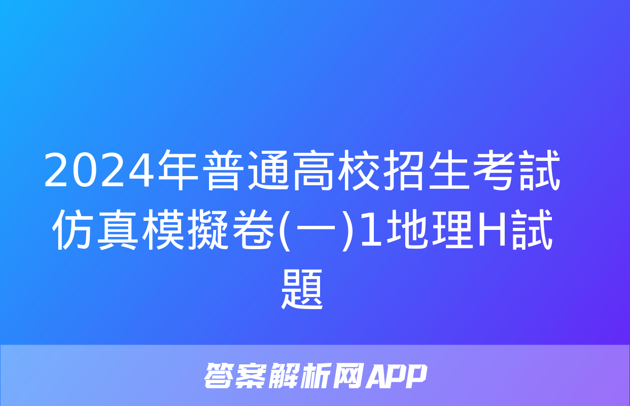 2024年普通高校招生考試仿真模擬卷(一)1地理H試題