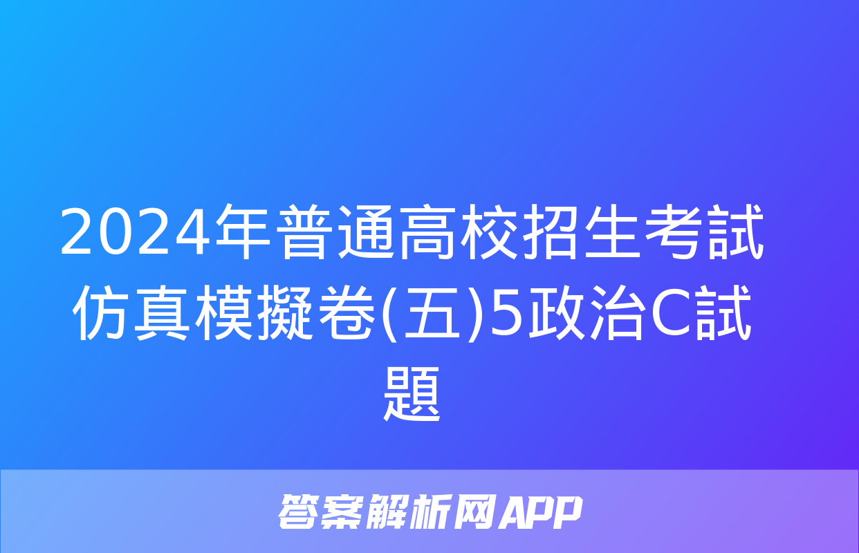 2024年普通高校招生考試仿真模擬卷(五)5政治C試題