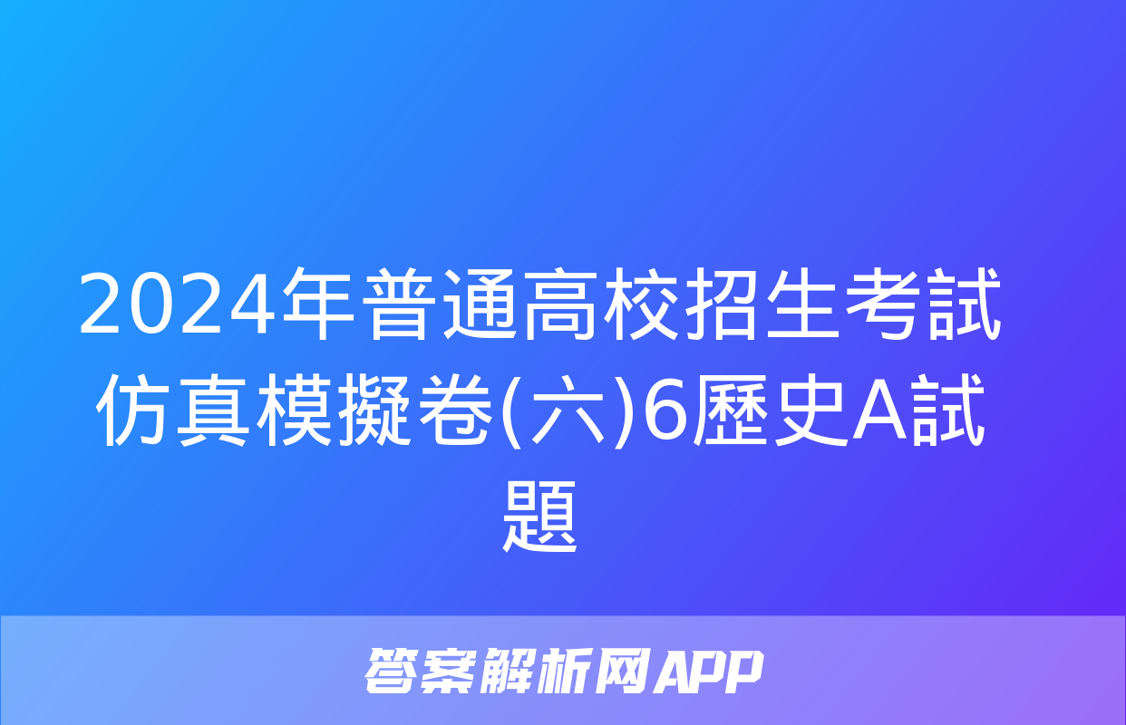 2024年普通高校招生考試仿真模擬卷(六)6歷史A試題