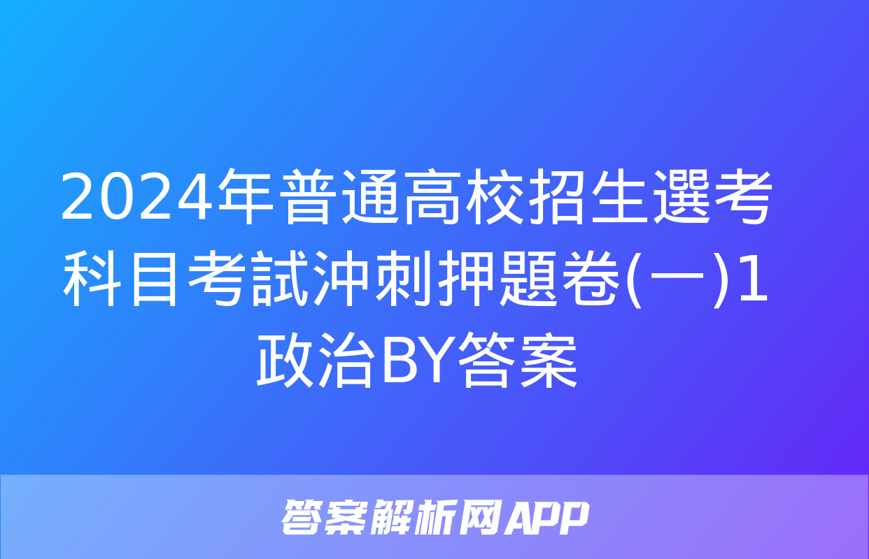 2024年普通高校招生選考科目考試沖刺押題卷(一)1政治BY答案