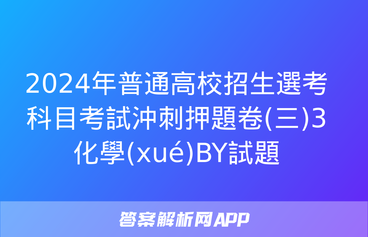 2024年普通高校招生選考科目考試沖刺押題卷(三)3化學(xué)BY試題