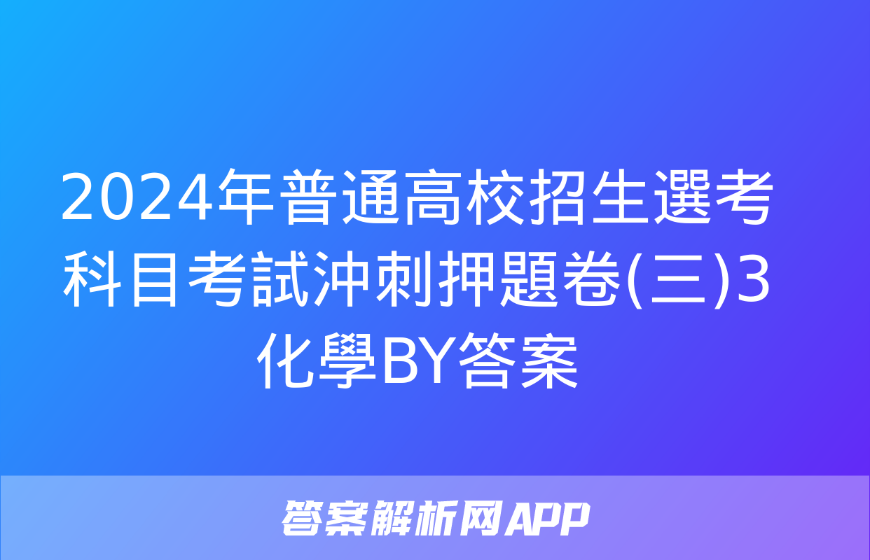 2024年普通高校招生選考科目考試沖刺押題卷(三)3化學BY答案